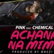Pink Ft Chemical – ACHANA NA MIMI